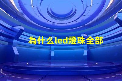為什么led燈珠全部壞 g4燈珠為什么容易壞